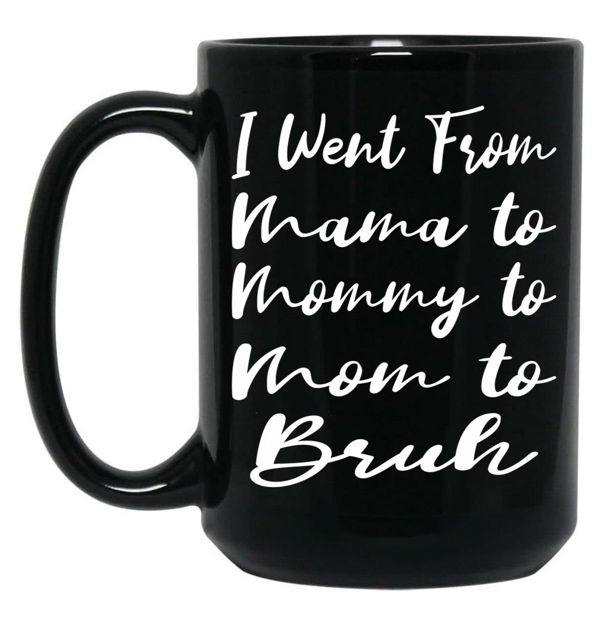 I Went From Mama To Mommy To Mom To Bruh Funny Gifts  Funny  Black Coffee Mug