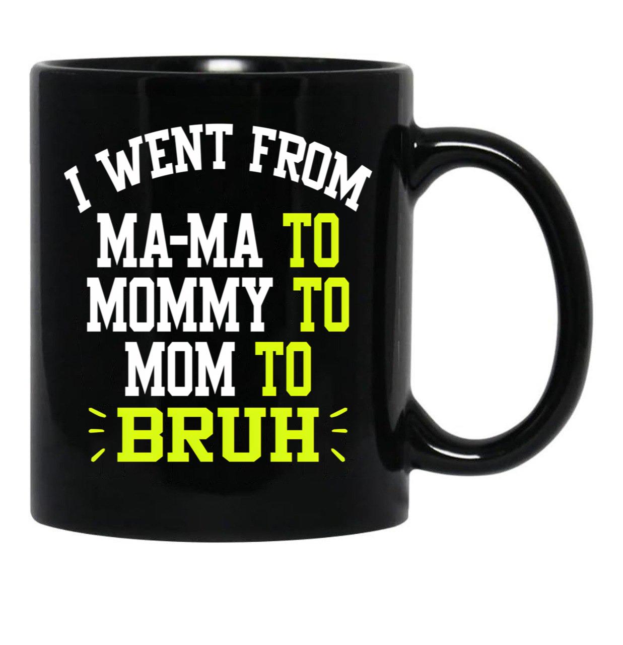 I Went From Mama To Mommy To Mom To Bruh Funny Gifts  Funny Gift  Black Coffee Mug - Black