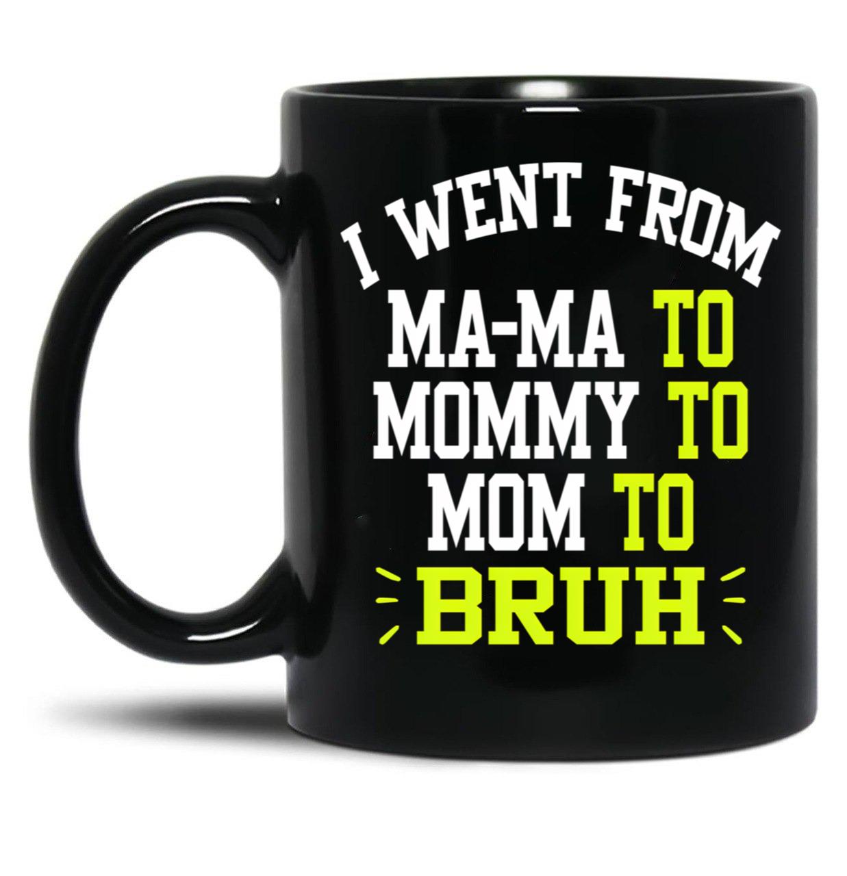 I Went From Mama To Mommy To Mom To Bruh Funny Gifts  Funny Gift  Black Coffee Mug