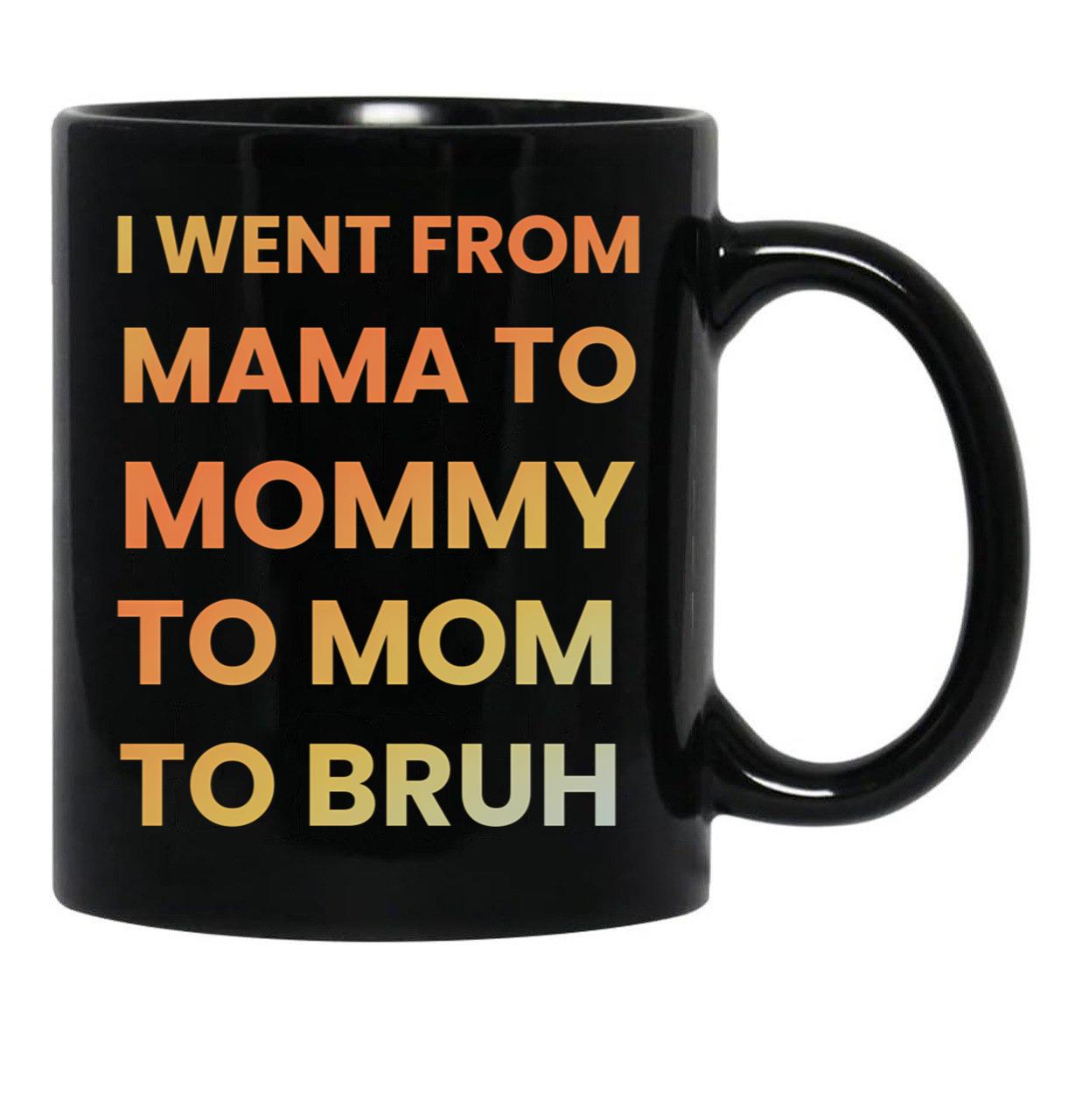 I Went From Mama To Mommy To Mom To Bruh Funny Gifts Black Coffee Mug - Black