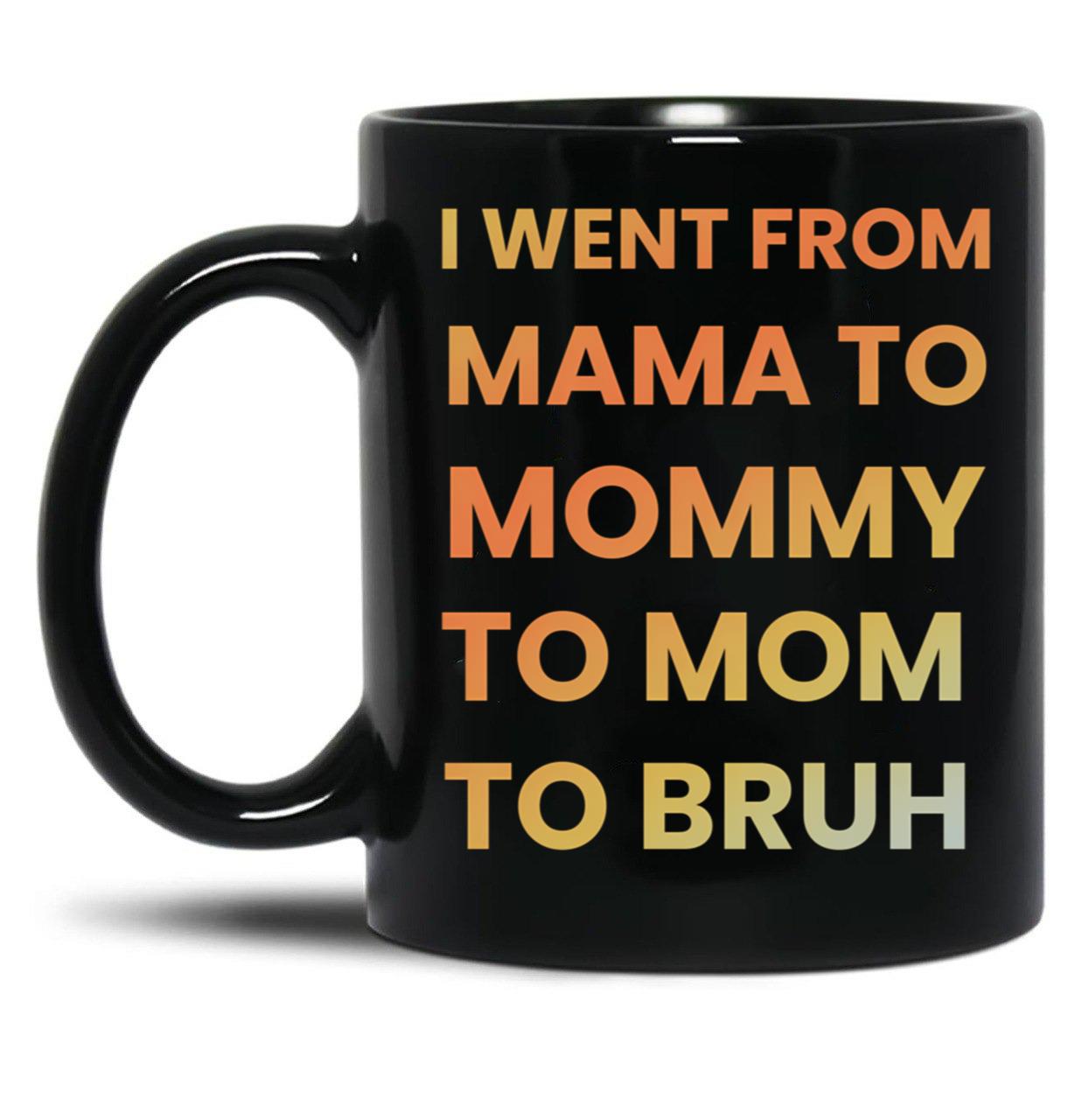 I Went From Mama To Mommy To Mom To Bruh Funny Gifts Black Coffee Mug