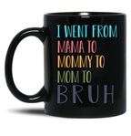 I Went From Mama To Mommy To Mom To Bruh Funny Mom Life Quote For Mama Gifts Black Coffee Mug