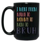 I Went From Mama To Mommy To Mom To Bruh Funny Mom Life Quote For Mama Gifts Black Coffee Mug