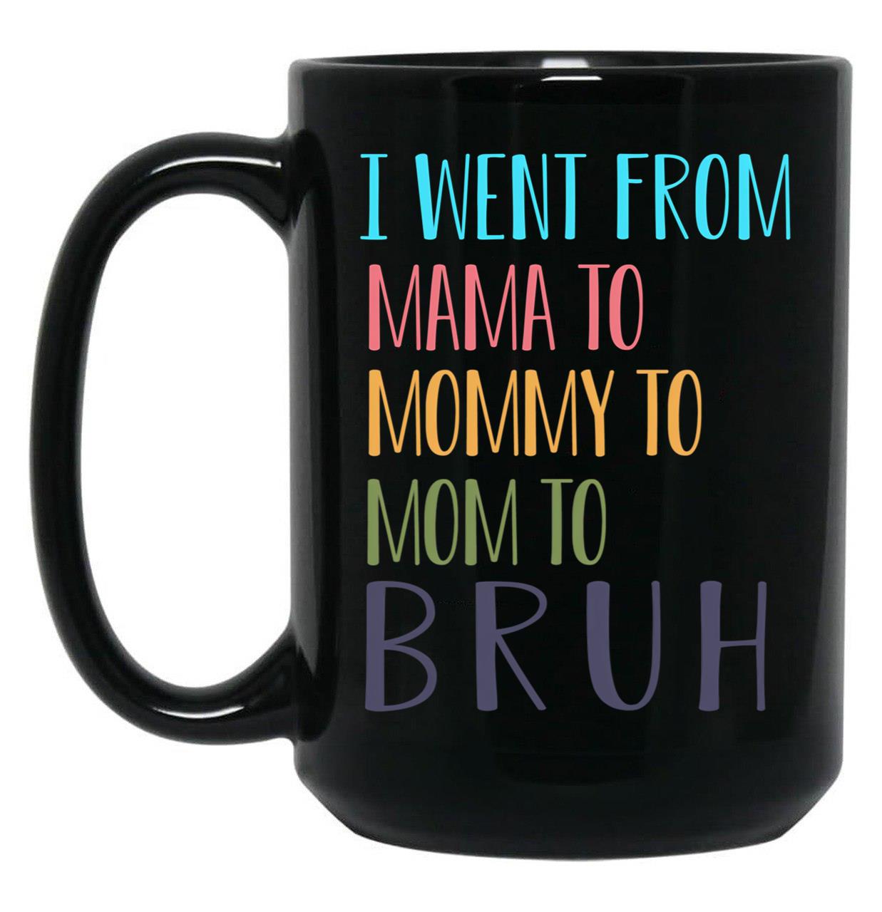 I Went From Mama To Mommy To Mom To Bruh Funny Mom Life Quote For Mama Gifts Black Coffee Mug