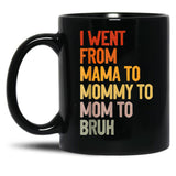 I Went From Mama To Mommy To Mom To Bruh Funny Mother'S Day Gift Black Coffee Mug