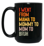 I Went From Mama To Mommy To Mom To Bruh Funny Mother'S Day Gift Black Coffee Mug
