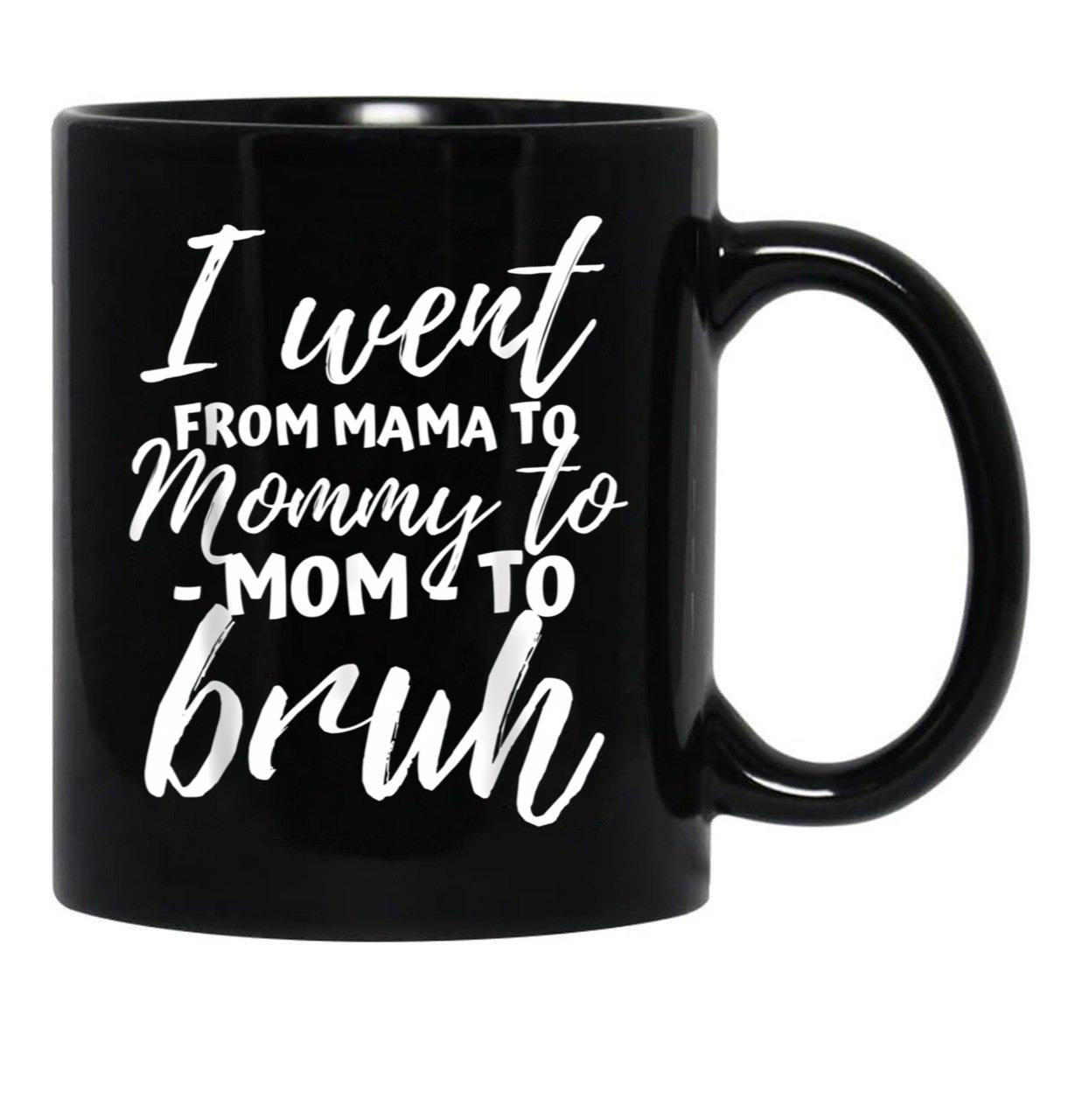 I Went From Mama To Mommy To Mom To Bruh Funny Mothers Day Gift Black Coffee Mug - Black