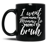 I Went From Mama To Mommy To Mom To Bruh Funny Mothers Day Gift Black Coffee Mug