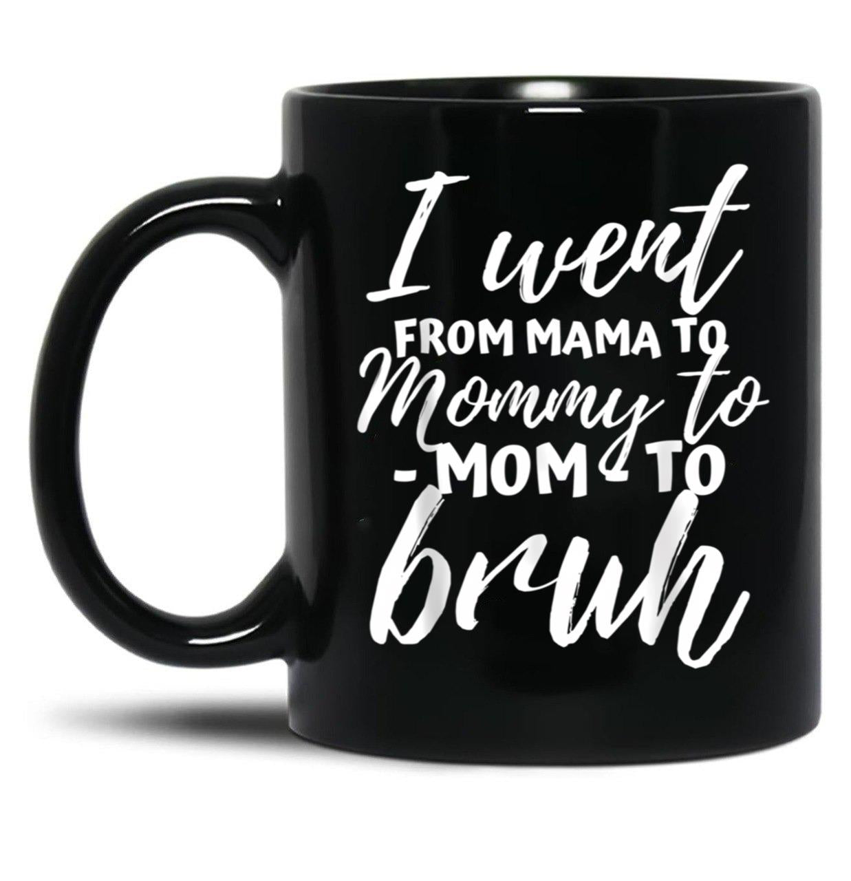 I Went From Mama To Mommy To Mom To Bruh Funny Mothers Day Gift Black Coffee Mug
