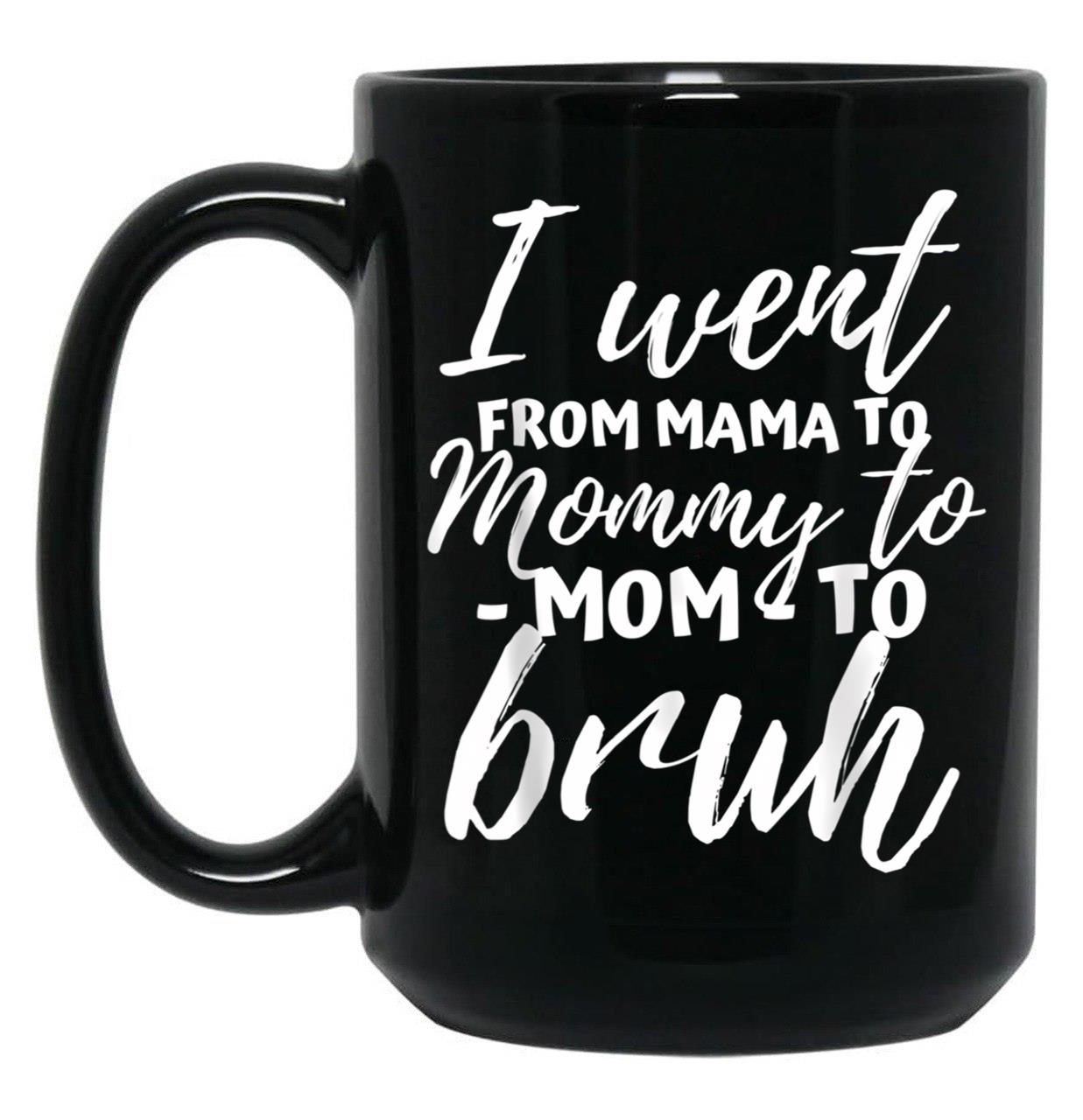 I Went From Mama To Mommy To Mom To Bruh Funny Mothers Day Gift Black Coffee Mug