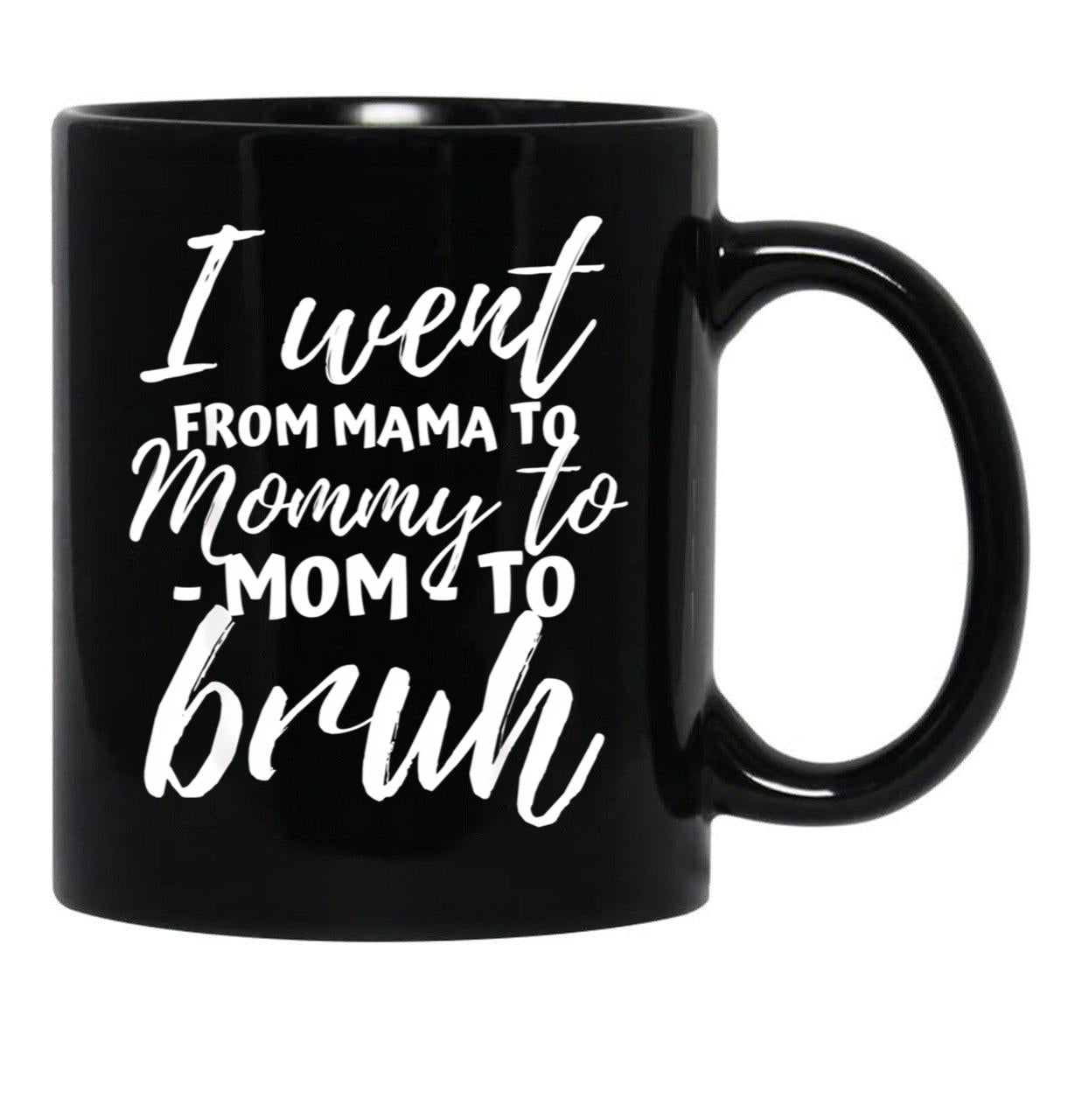 I Went From Mama To Mommy To Mom To Bruh Funny Mothers Day  Black Coffee Mug - Black
