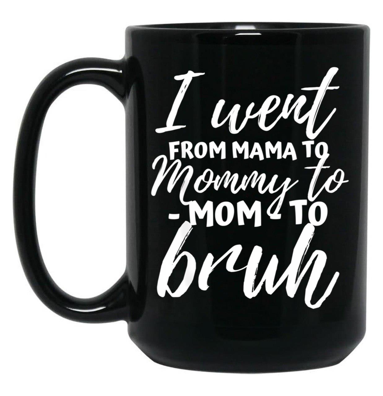 I Went From Mama To Mommy To Mom To Bruh Funny Mothers Day  Black Coffee Mug