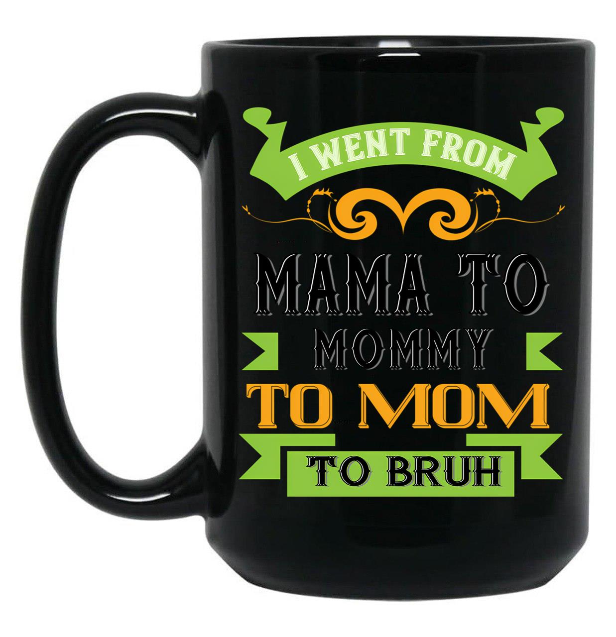 I Went From Mama To Mommy To Mom To Bruh Green Black Coffee Mug