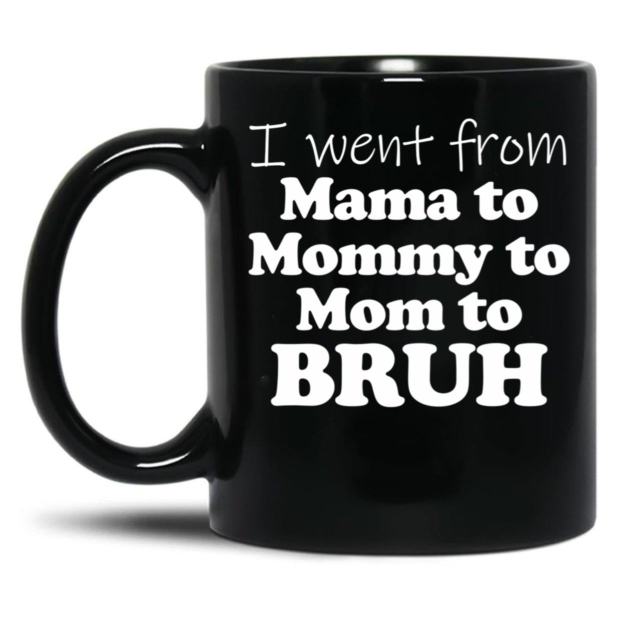 I Went From Mama To Mommy To Mom To Bruh Mothers Day Gear (1) Black Coffee Mug