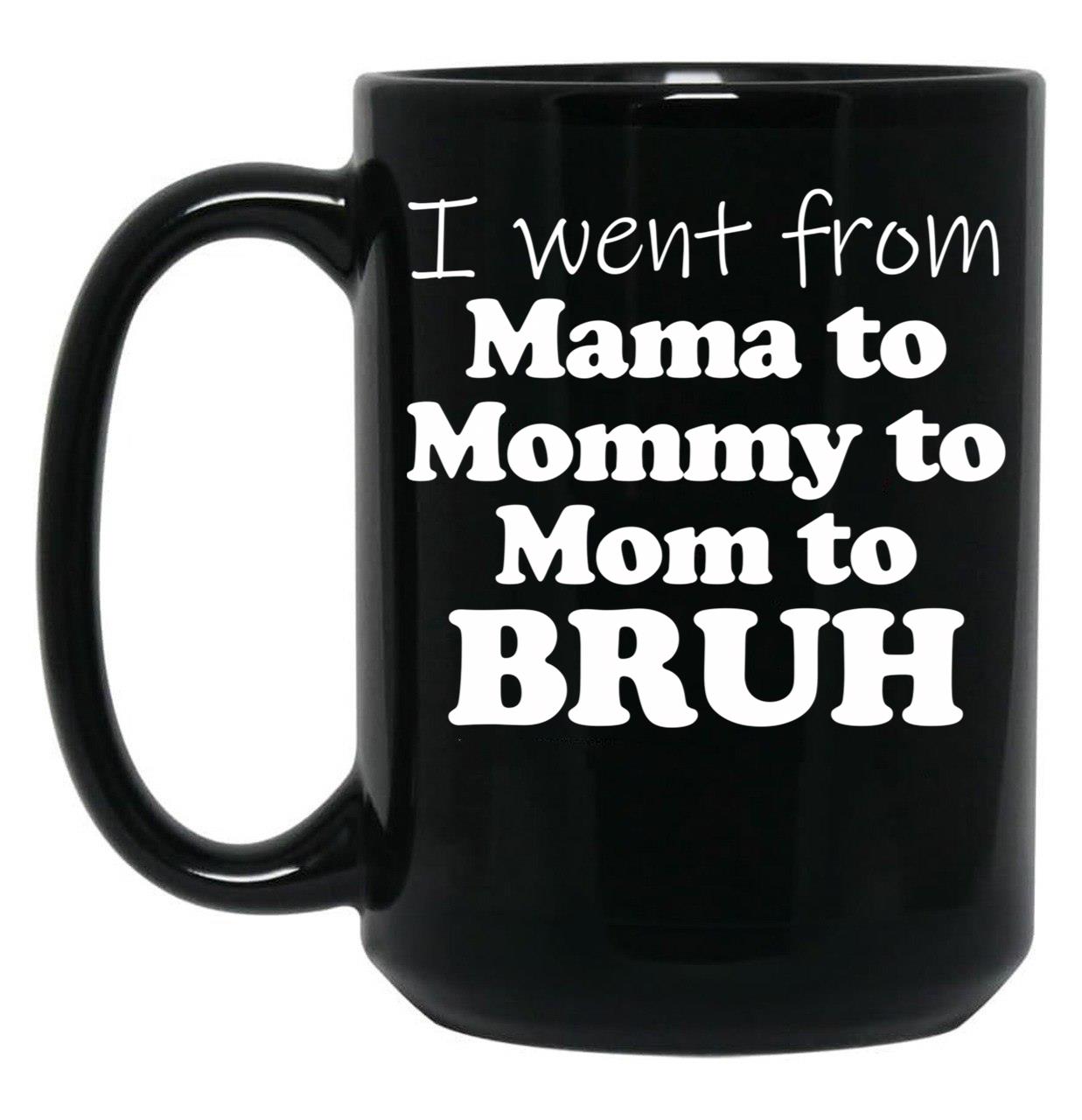 I Went From Mama To Mommy To Mom To Bruh Mothers Day Gear (1) Black Coffee Mug