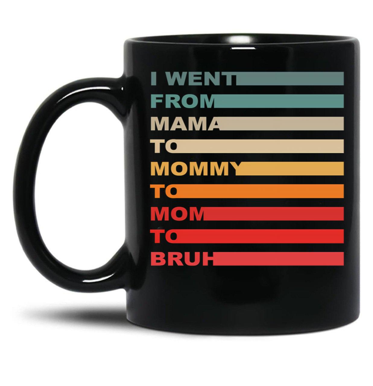 I Went From Mama To Mommy To Mom To Bruh (16) Black Coffee Mug