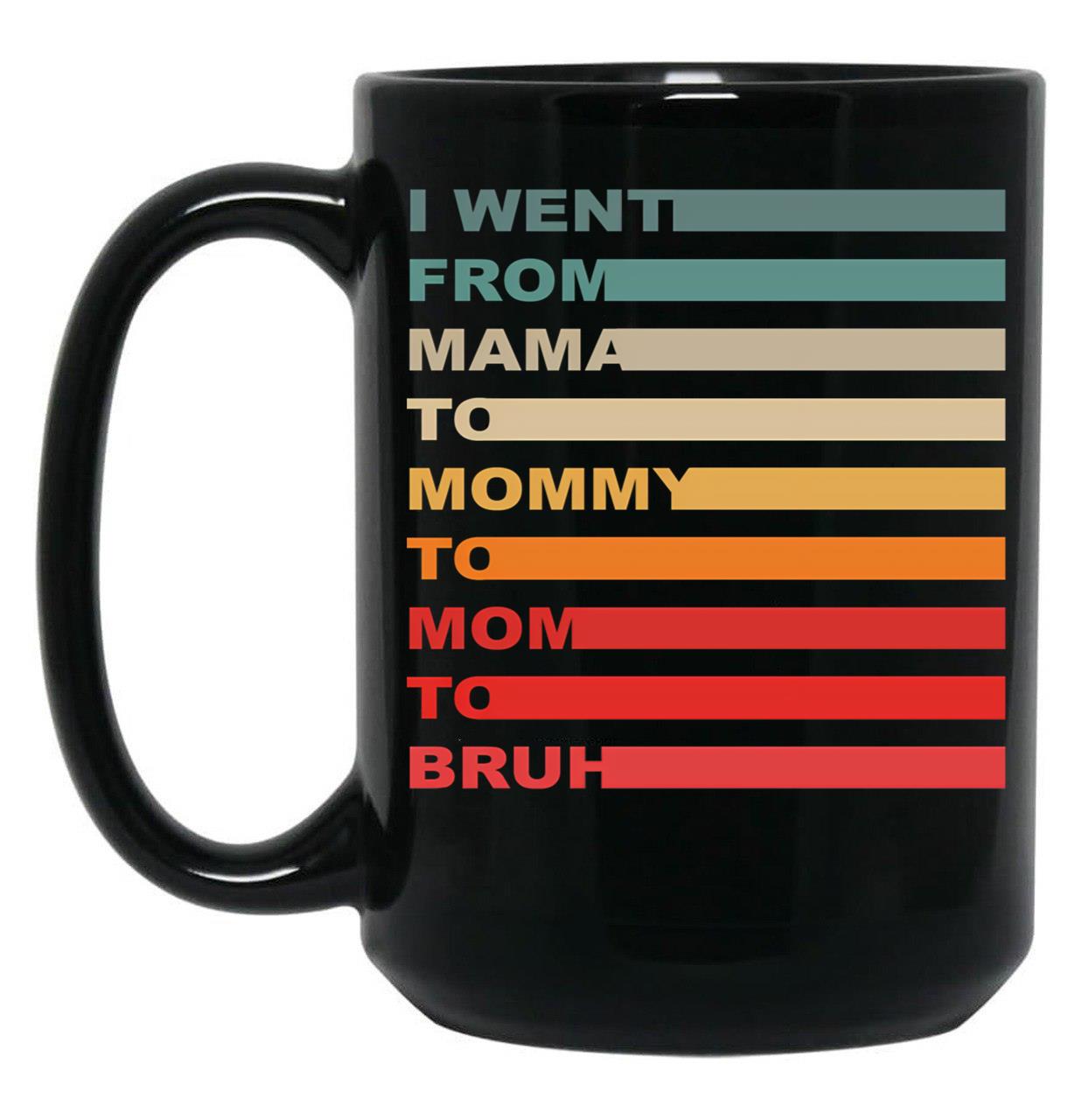I Went From Mama To Mommy To Mom To Bruh (16) Black Coffee Mug