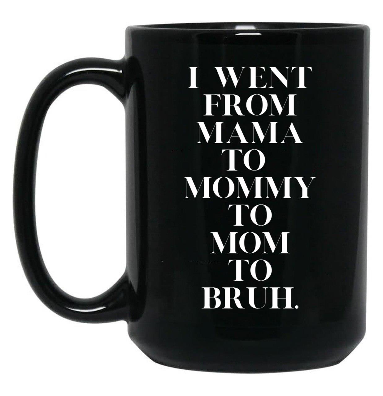 I Went From Mama To Mommy To Mom To Bruh (19) Black Coffee Mug