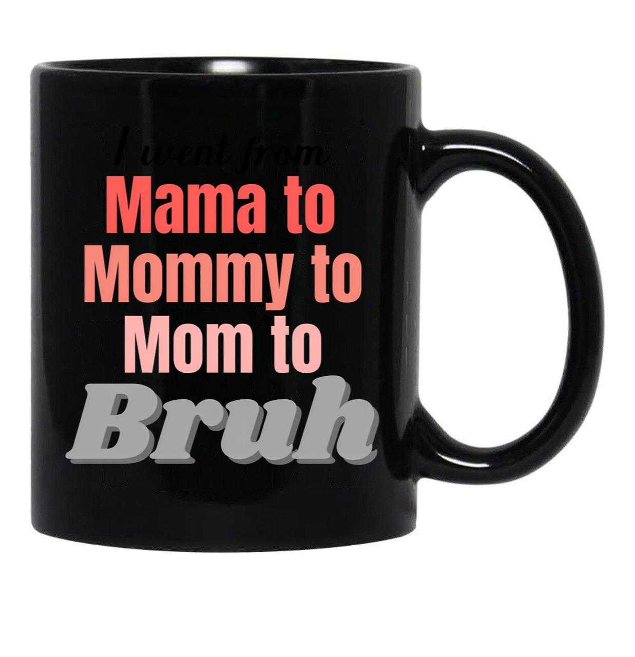 I Went From Mama To Mommy To Mom To Bruh (1) Black Coffee Mug - Black