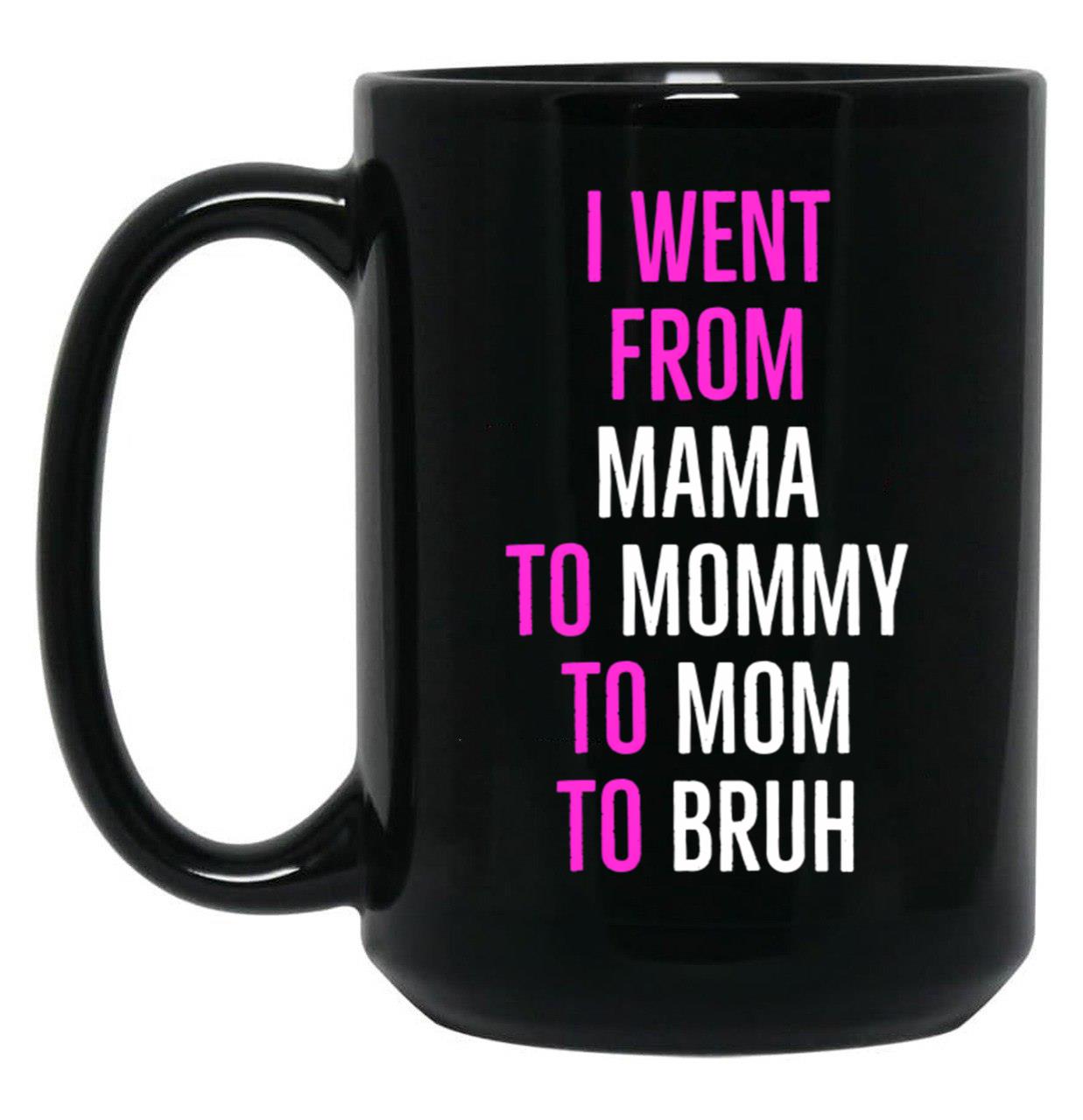 I Went From Mama To Mommy To Mom To Bruh Mug Black Coffee Mug