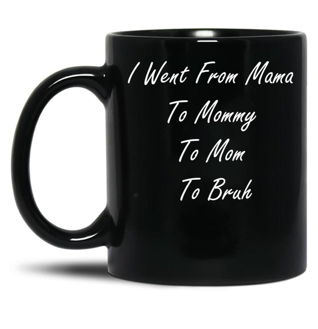 I Went From Mama To Mommy To Mom To Bruh (25) Black Coffee Mug