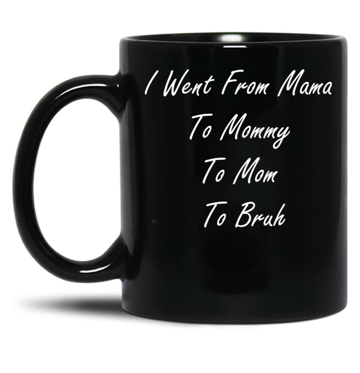I Went From Mama To Mommy To Mom To Bruh (25) Black Coffee Mug