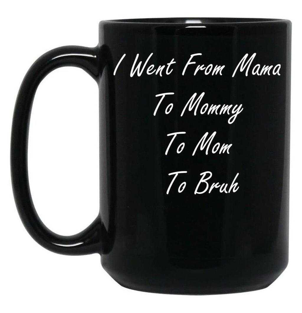 I Went From Mama To Mommy To Mom To Bruh (25) Black Coffee Mug