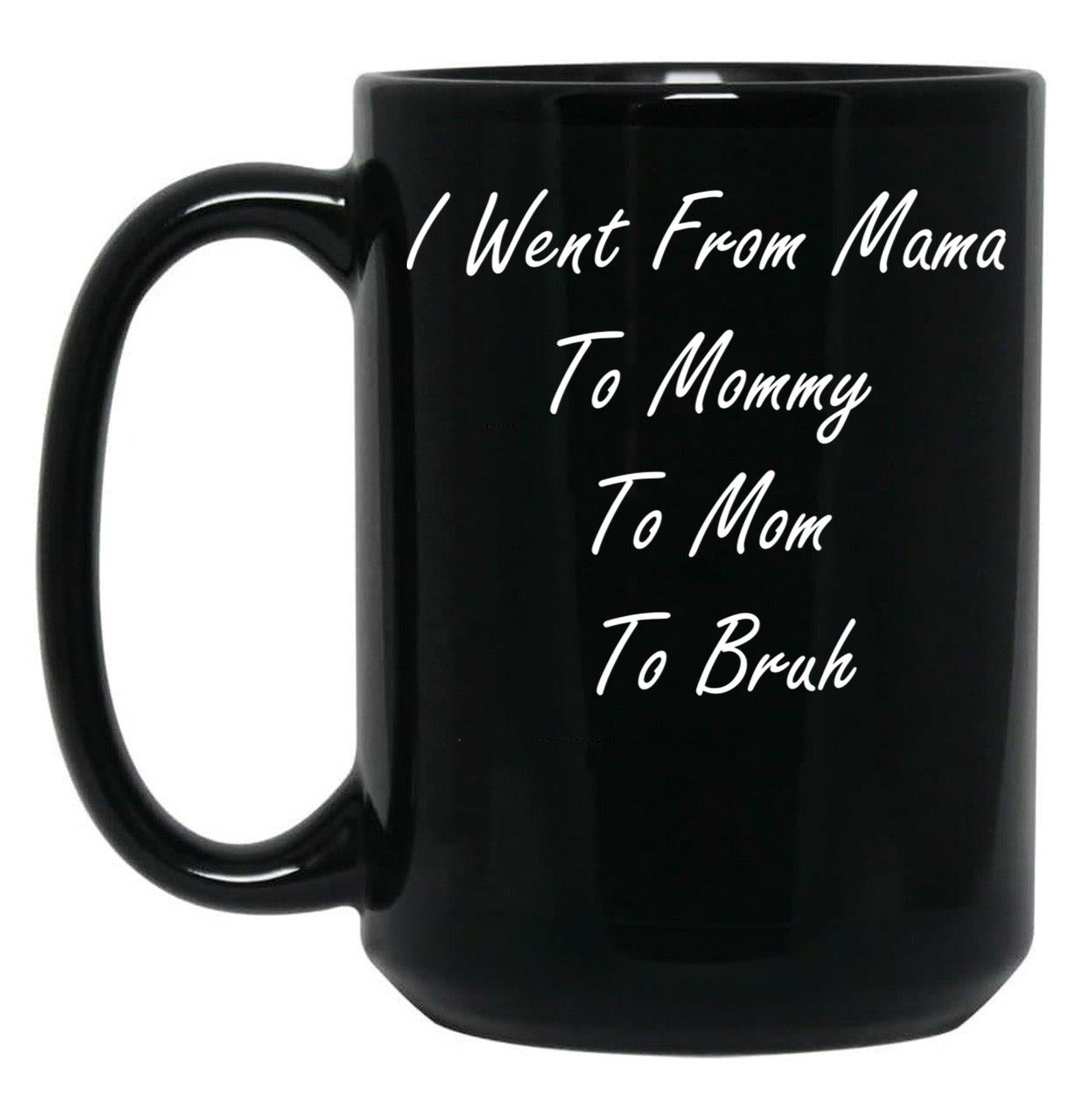 I Went From Mama To Mommy To Mom To Bruh (25) Black Coffee Mug