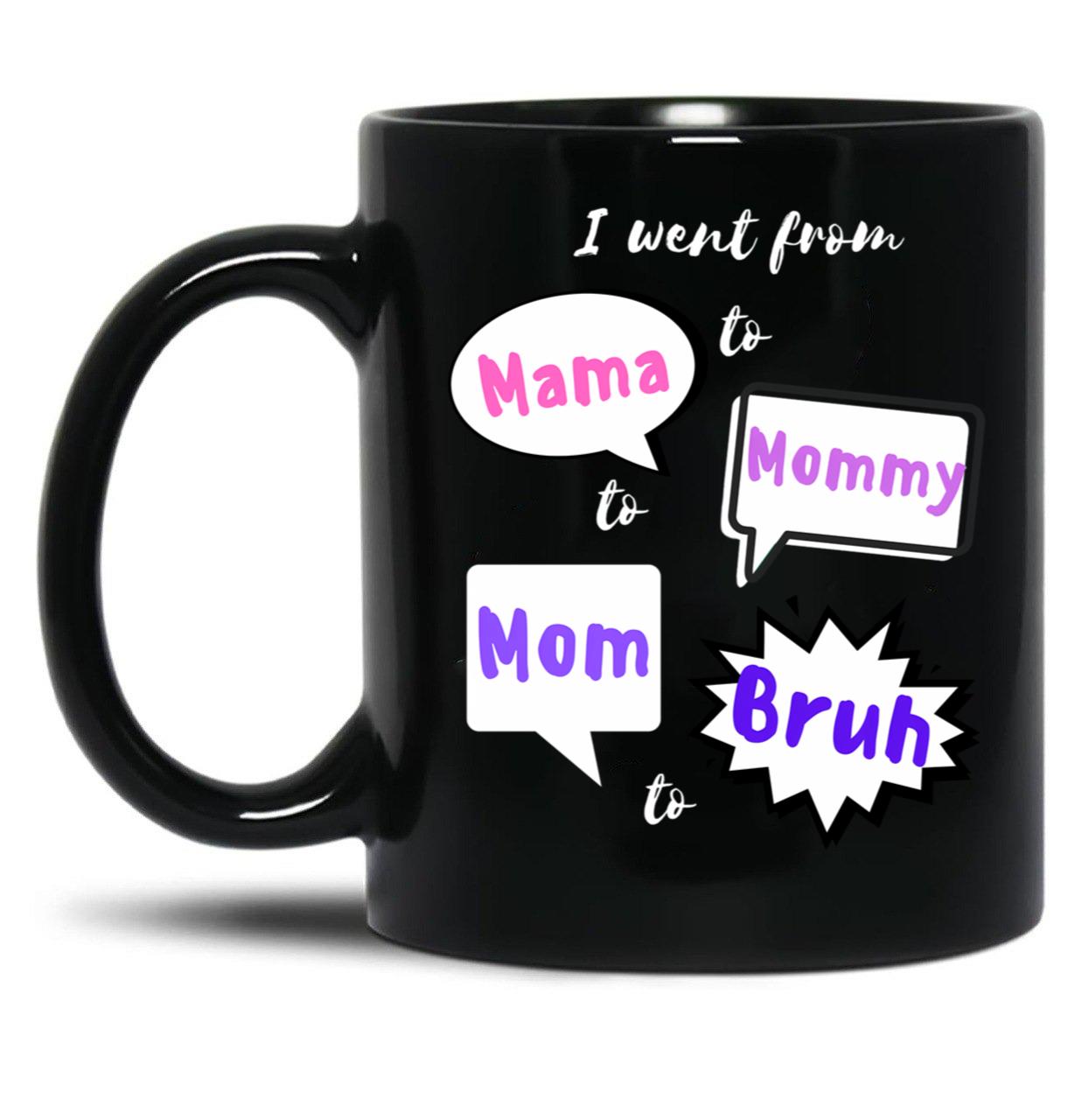 I Went From Mama To Mommy To Mom To Bruh (27) Black Coffee Mug