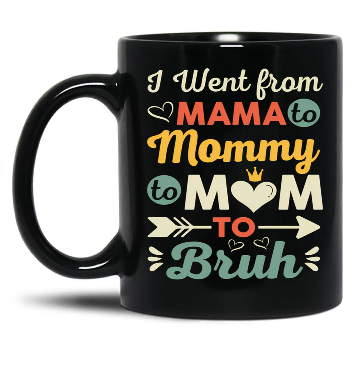 I Went From Mama To Mommy To Mom To Bruh (28) Black Coffee Mug