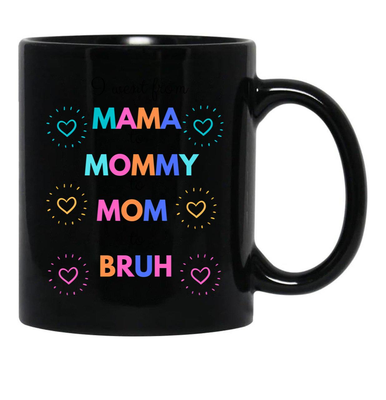 I Went From Mama To Mommy To Mom To Bruh (29) Black Coffee Mug - Black