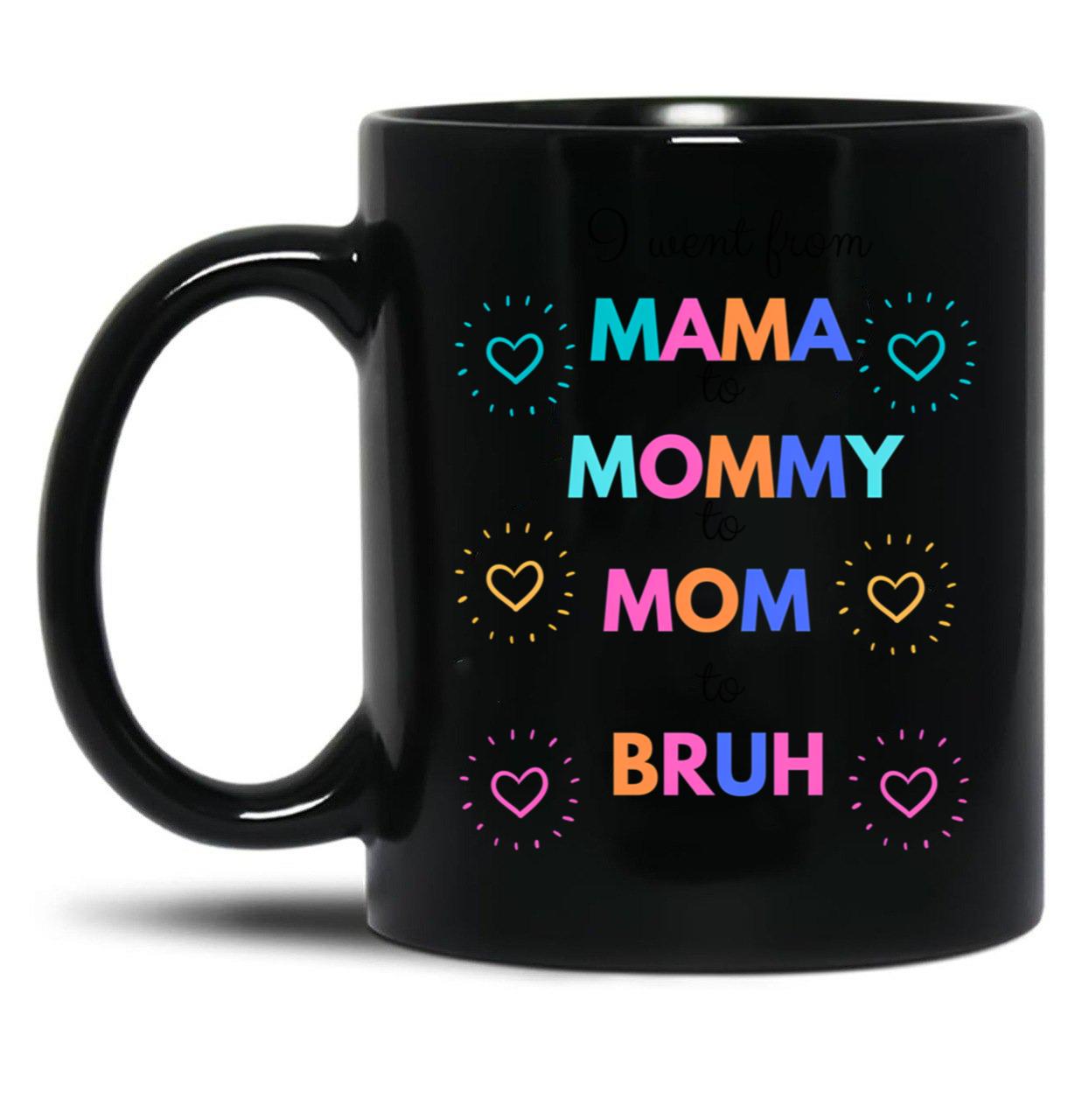 I Went From Mama To Mommy To Mom To Bruh (29) Black Coffee Mug