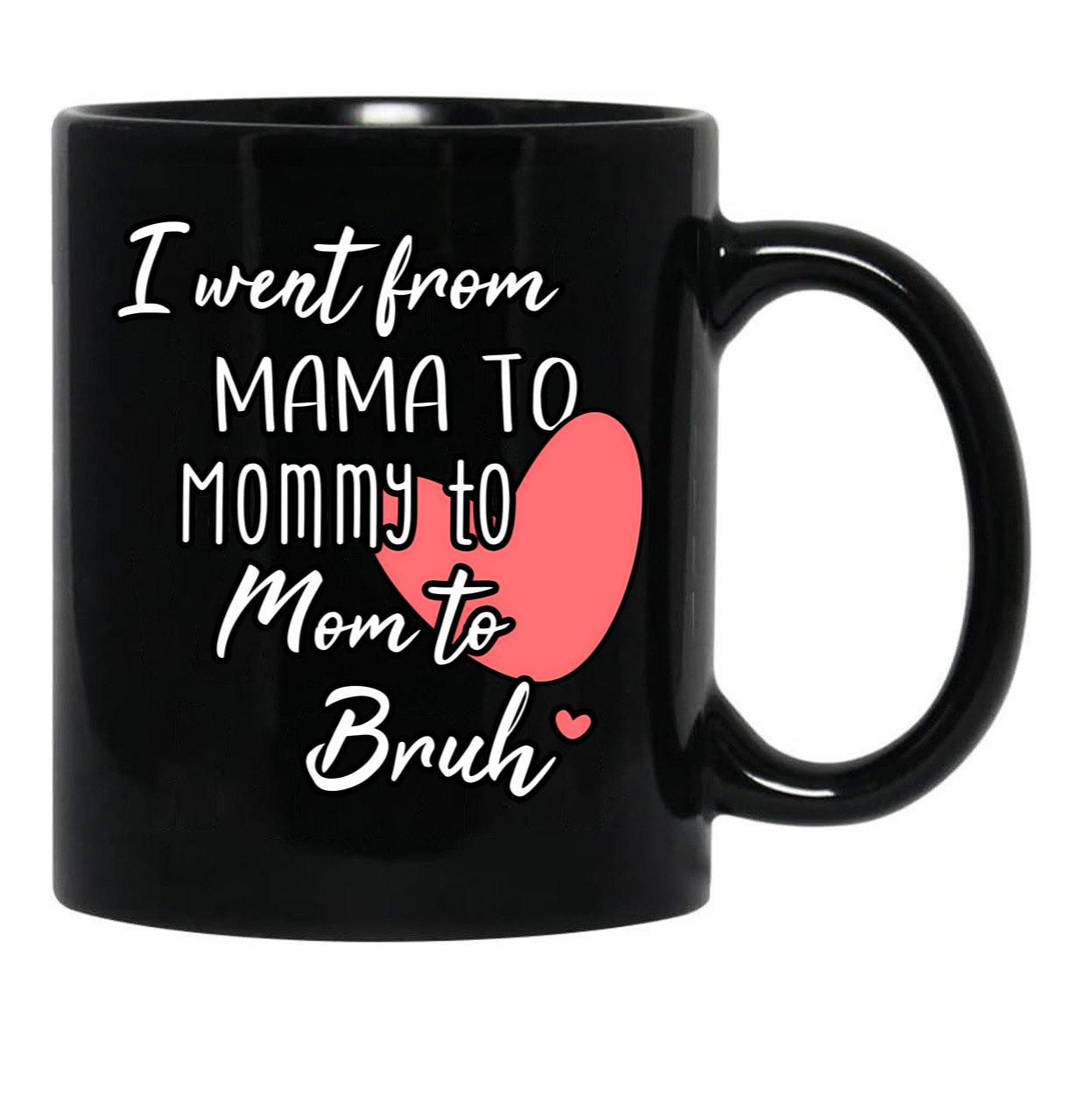 I Went From Mama To Mommy To Mom To Bruh (33) Black Coffee Mug - Black