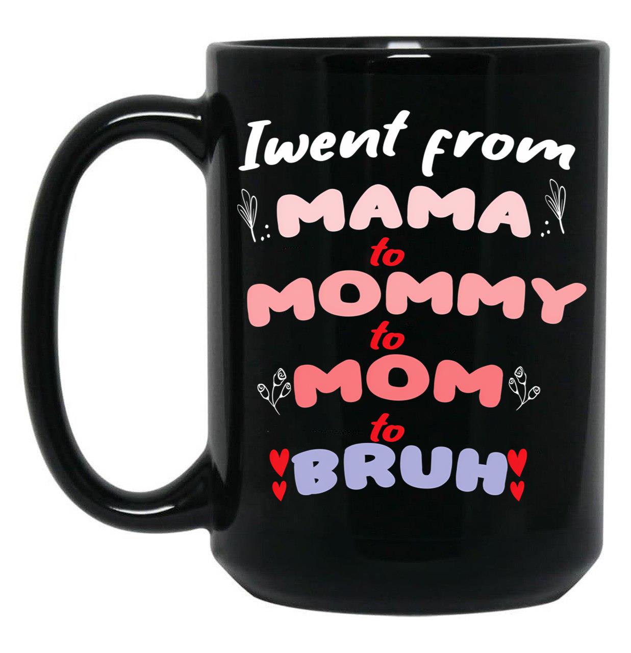 I Went From Mama To Mommy To Mom To Bruh (34) Black Coffee Mug