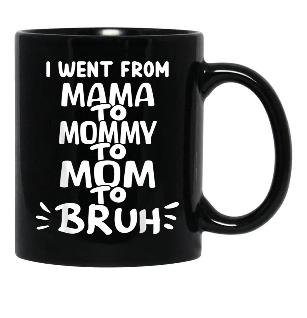 I Went From Mama To Mommy To Mom To Bruh (35) Black Coffee Mug - Black