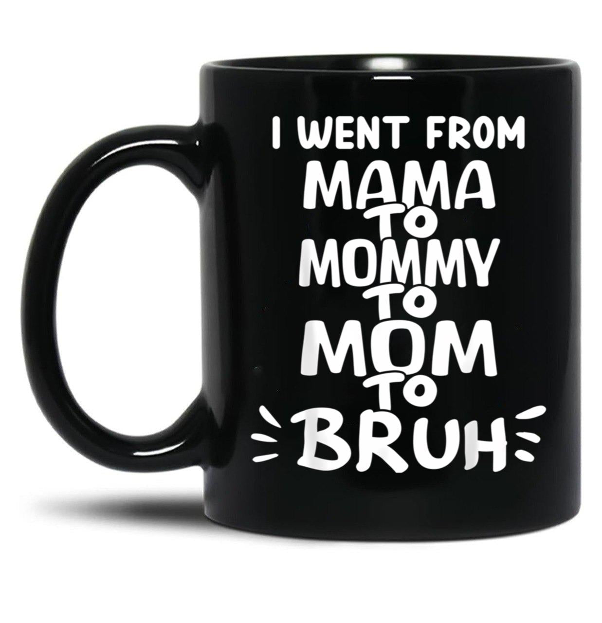 I Went From Mama To Mommy To Mom To Bruh (35) Black Coffee Mug