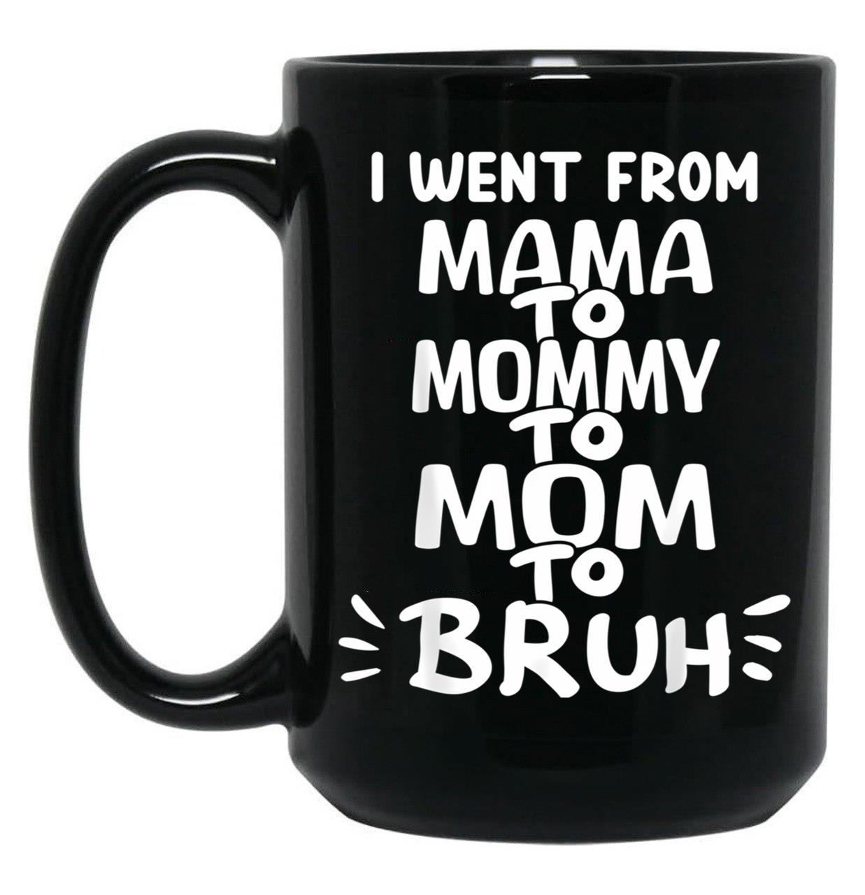 I Went From Mama To Mommy To Mom To Bruh (35) Black Coffee Mug