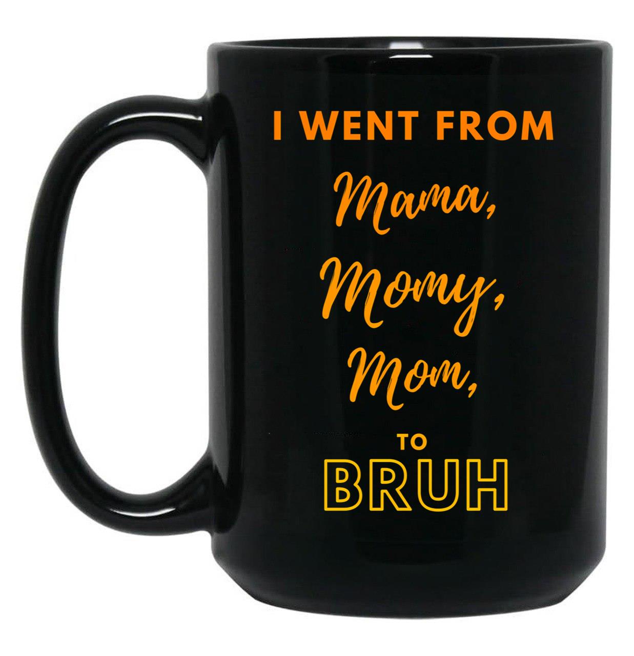 I Went From Mama To Mommy To Mom To Bruh (36) Black Coffee Mug