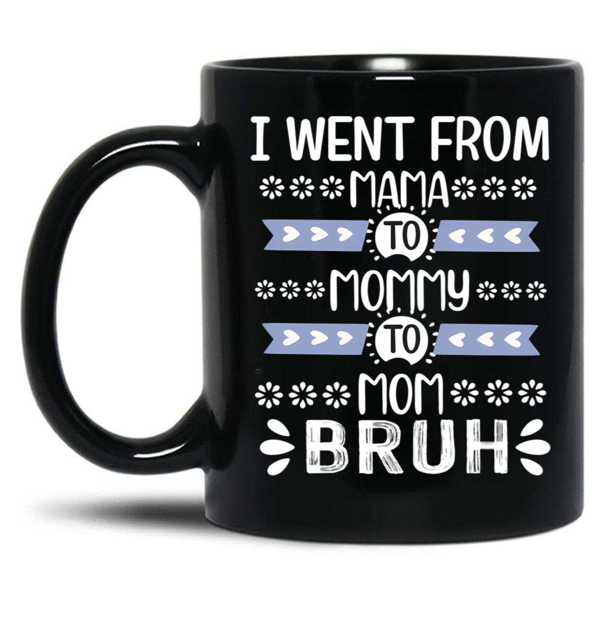 I Went From Mama To Mommy To Mom To Bruh (37) Black Coffee Mug