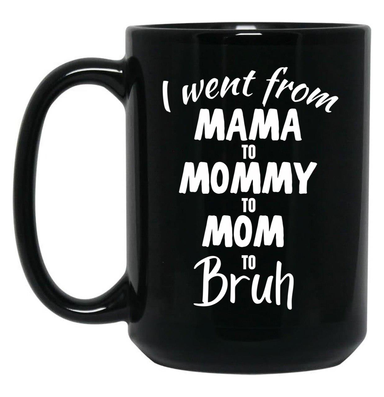I Went From Mama To Mommy To Mom To Bruh (39) Black Coffee Mug