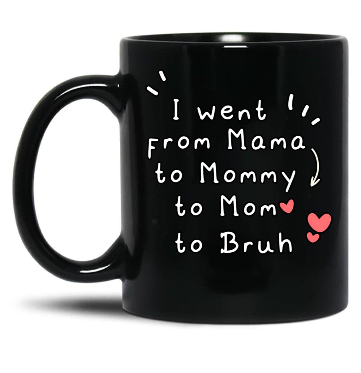 I Went From Mama To Mommy To Mom To Bruh (3) Black Coffee Mug
