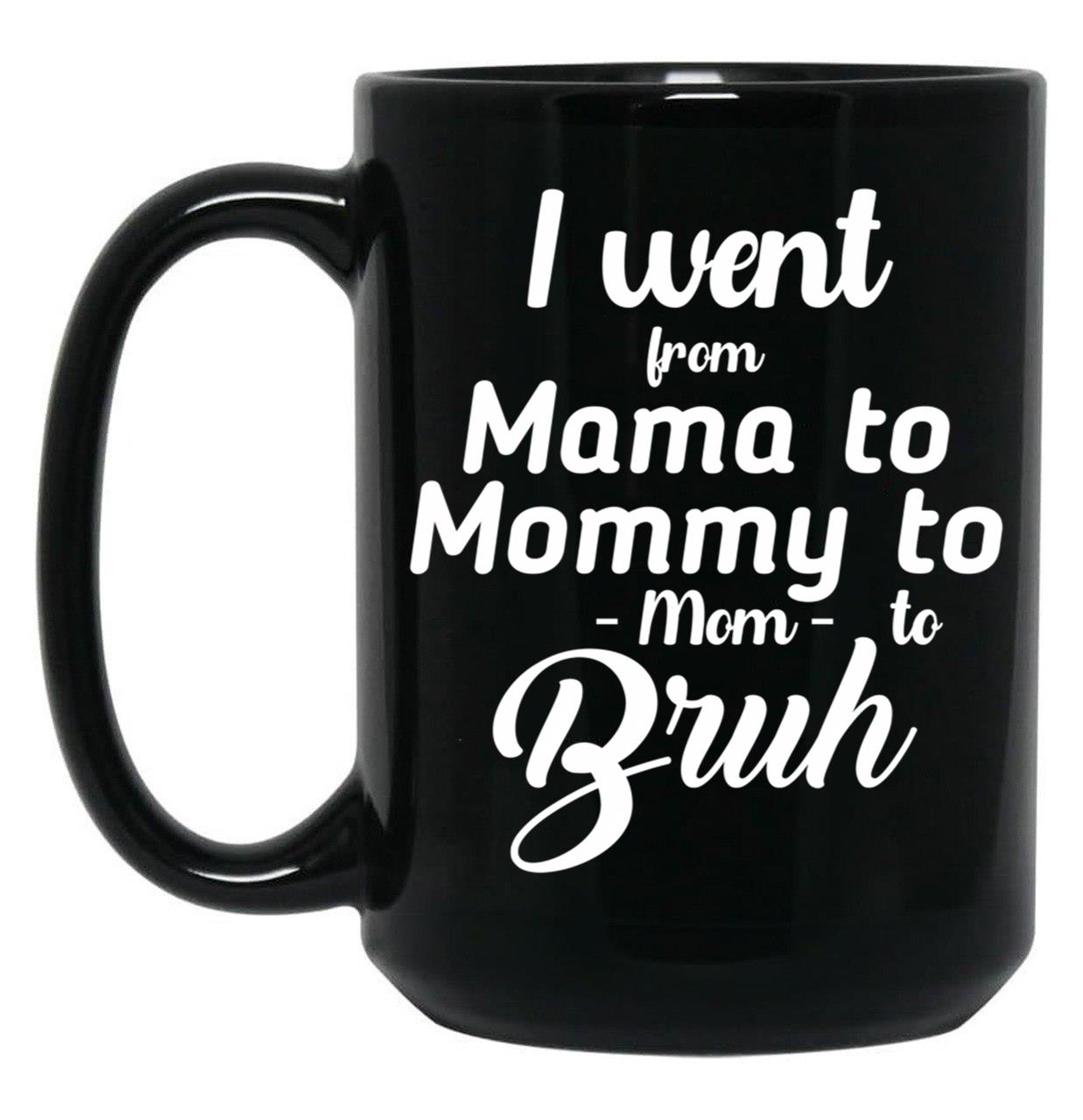 I Went From Mama To Mommy To Mom To Bruh (41) Black Coffee Mug