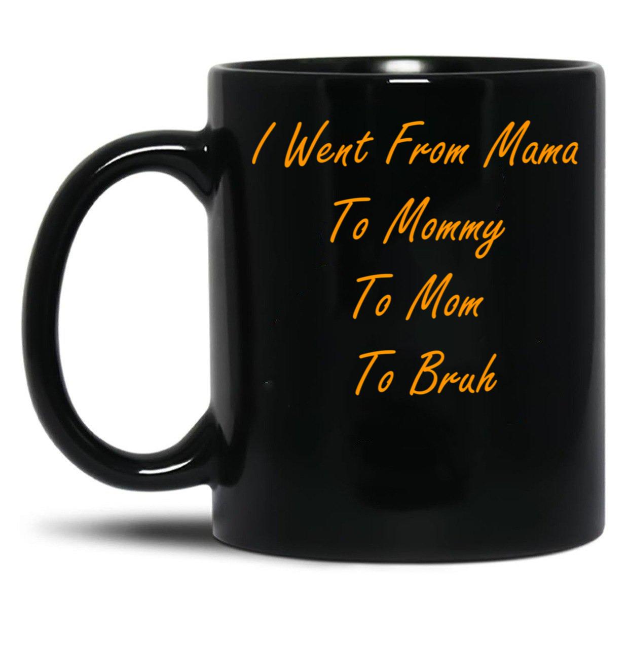 I Went From Mama To Mommy To Mom To Bruh (44) Black Coffee Mug