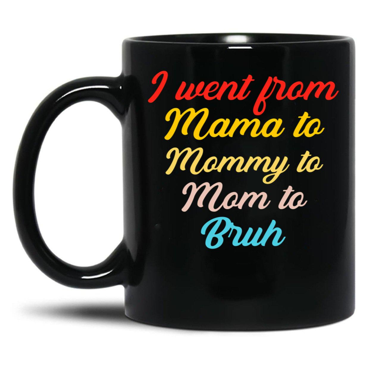 I Went From Mama To Mommy To Mom To Bruh (46) Black Coffee Mug