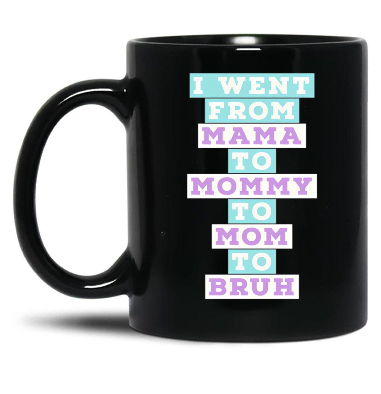 I Went From Mama To Mommy To Mom To Bruh (4) Black Coffee Mug