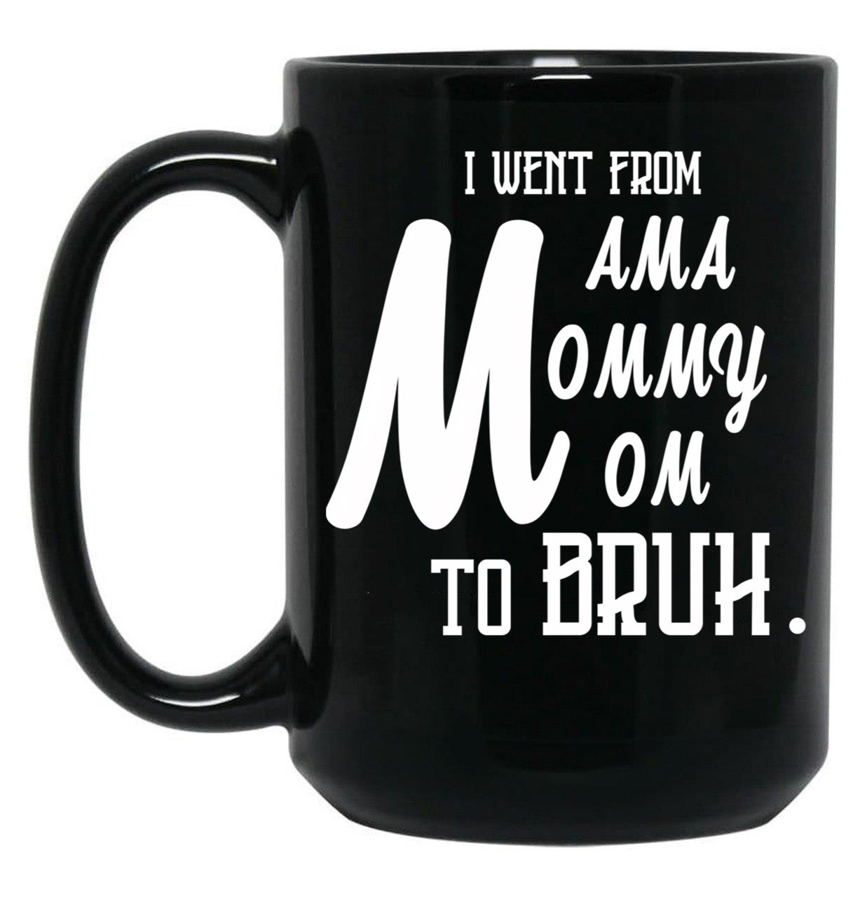 I Went From Mama To Mommy To Mom To Bruh (55) Black Coffee Mug