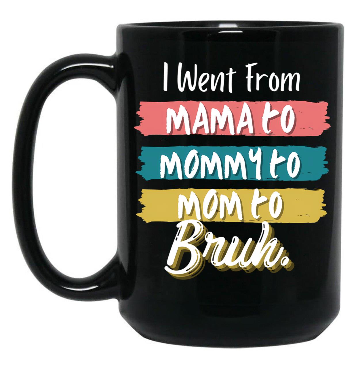 I Went From Mama To Mommy To Mom To Bruh (56) Black Coffee Mug