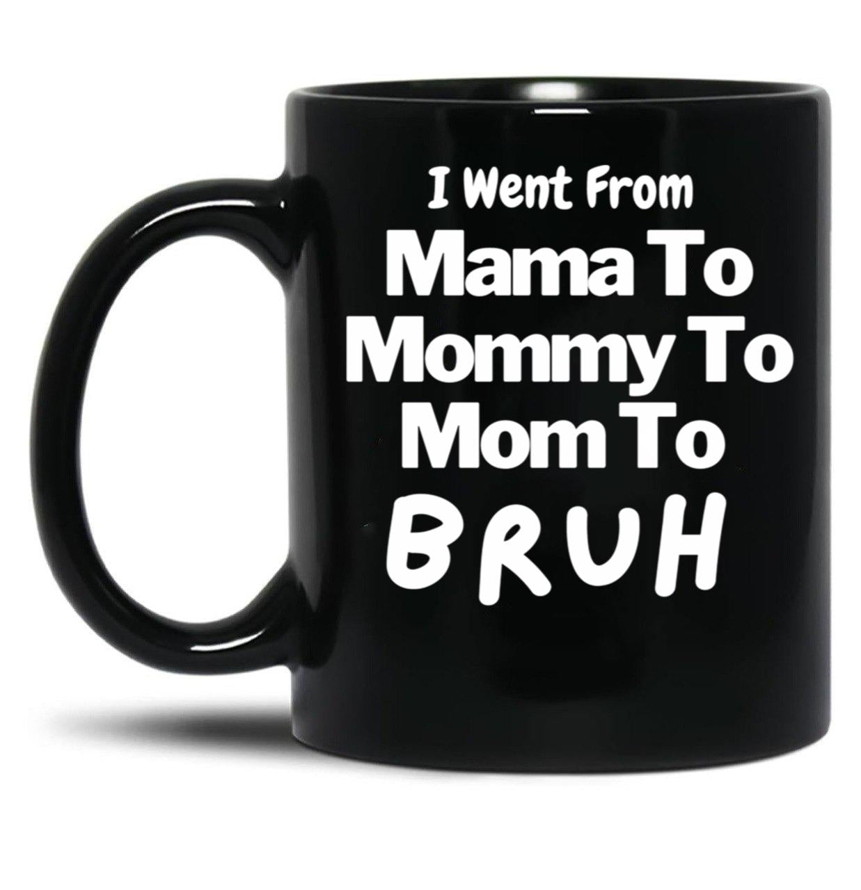 I Went From Mama To Mommy To Mom To Bruh (57) Black Coffee Mug