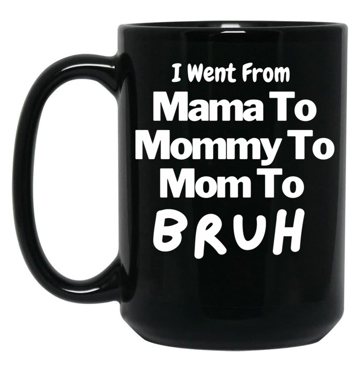 I Went From Mama To Mommy To Mom To Bruh (57) Black Coffee Mug
