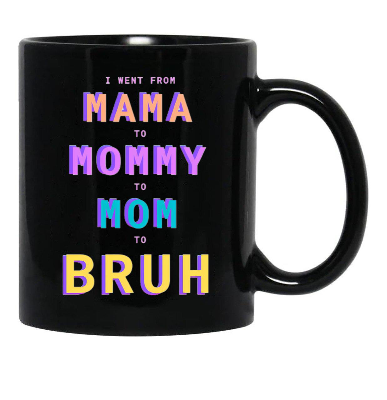 I Went From Mama To Mommy To Mom To Bruh Black Coffee Mug - Black